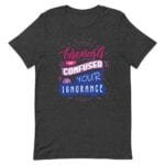 Bisexuals Are Confused By Your Ignorance LGBTQ Pride Tshirt
