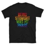 Being Straight Was My Phase Pride Tshirt