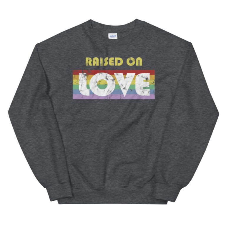 Gay Pride Raised on Love Sweatshirt