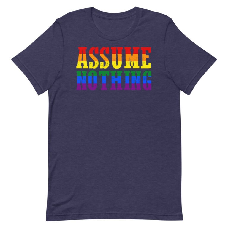 Assume Nothing Gay Pride Shirt